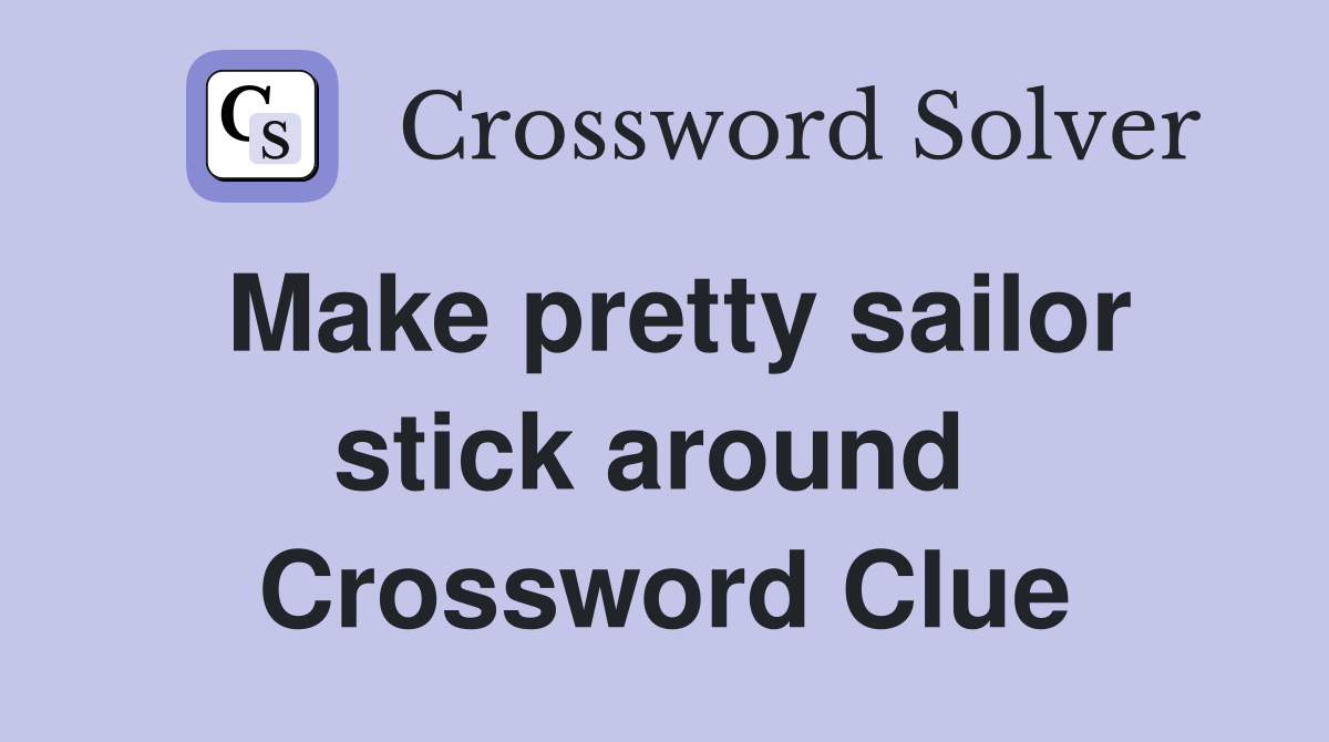 Make pretty sailor stick around  Crossword Clue
