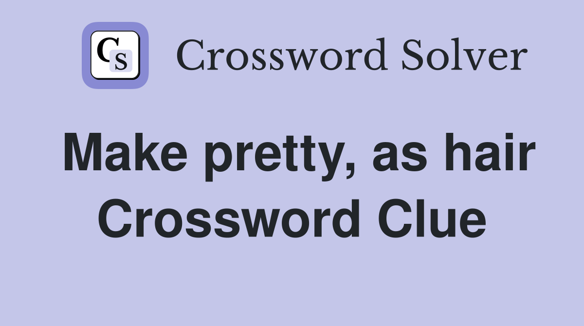 Make pretty, as hair Crossword Clue
