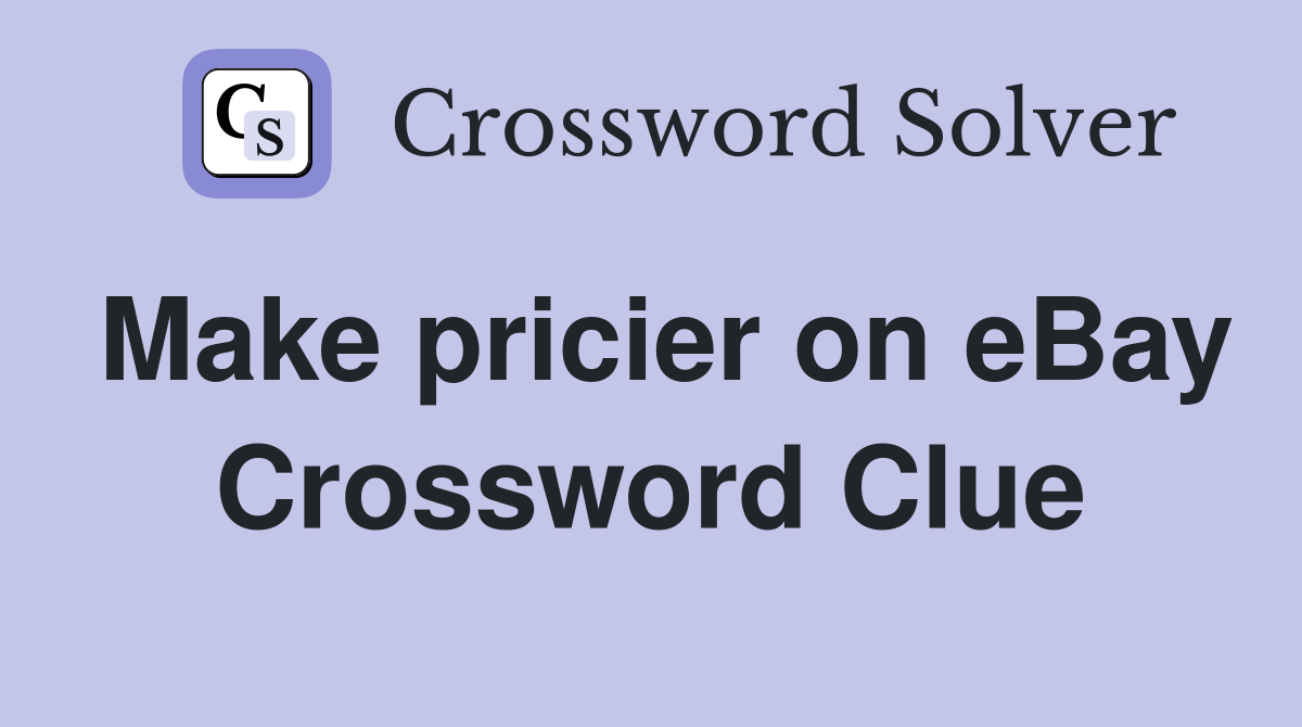 Make pricier on eBay Crossword Clue