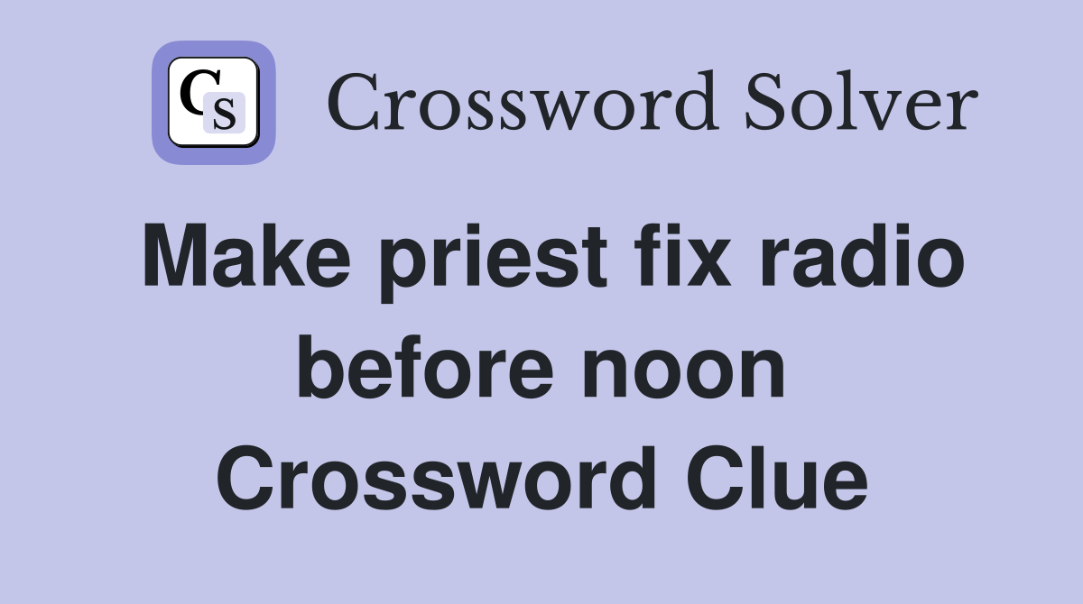 Make priest fix radio before noon Crossword Clue