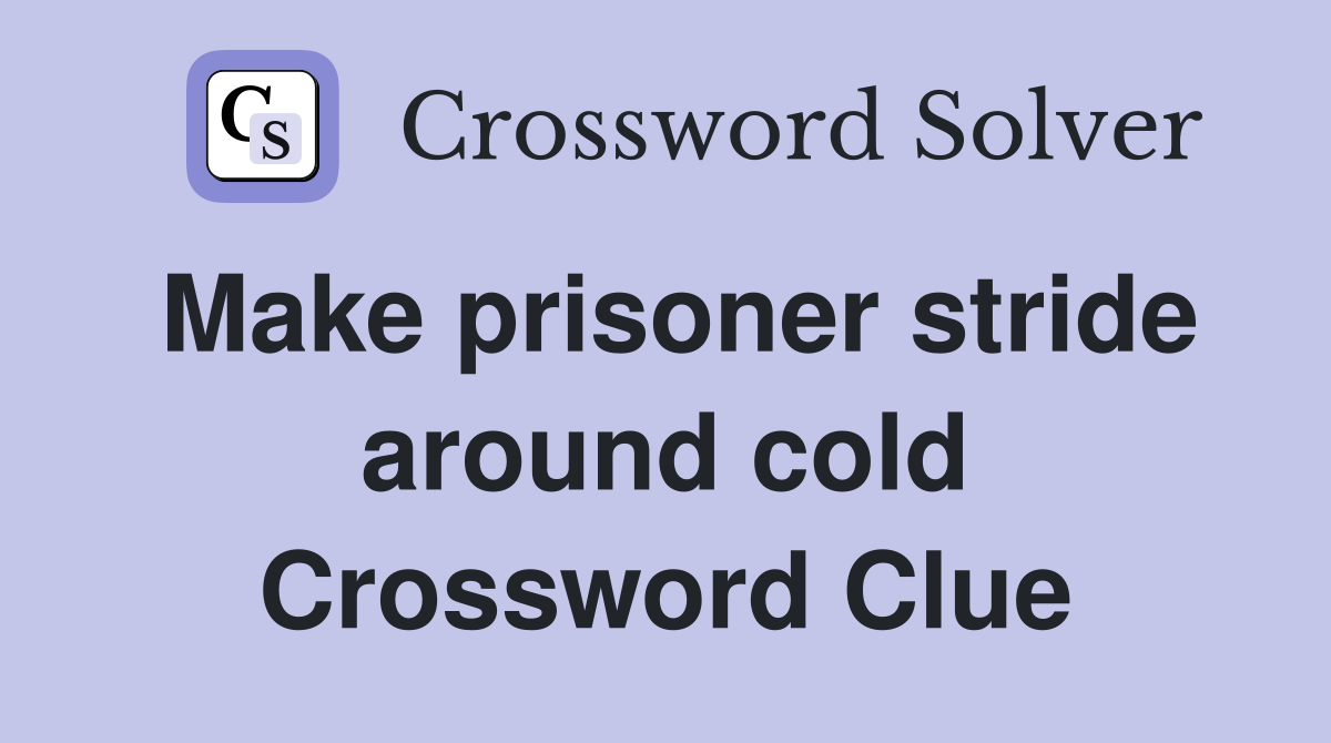 Make prisoner stride around cold Crossword Clue