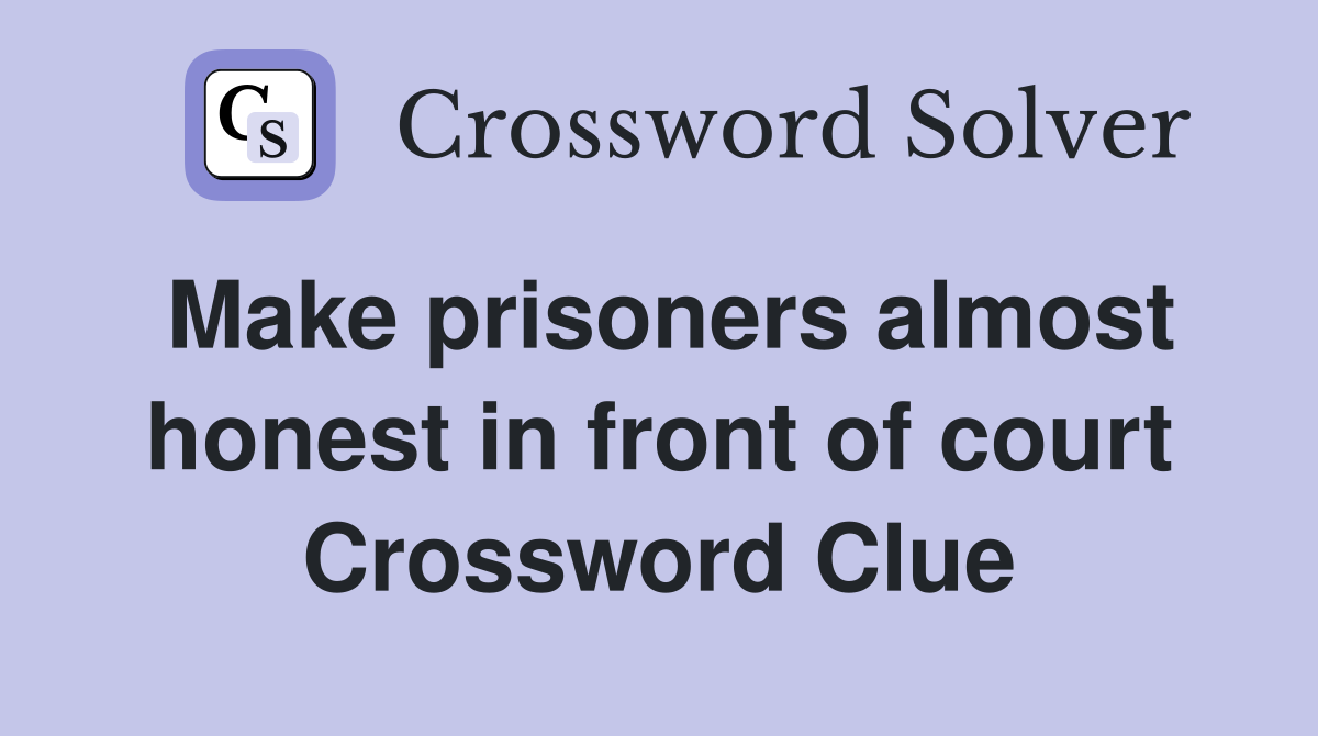 Make prisoners almost honest in front of court Crossword Clue