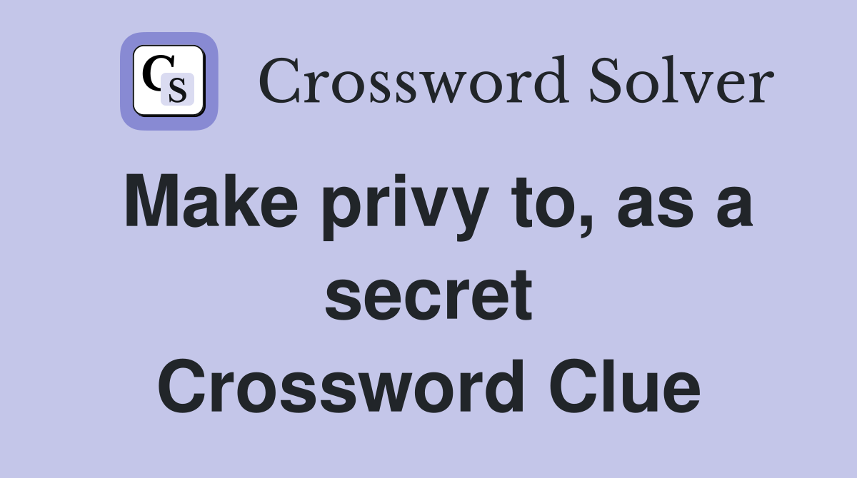 Make privy to, as a secret Crossword Clue