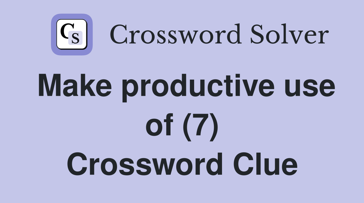 Make productive use of (7) Crossword Clue