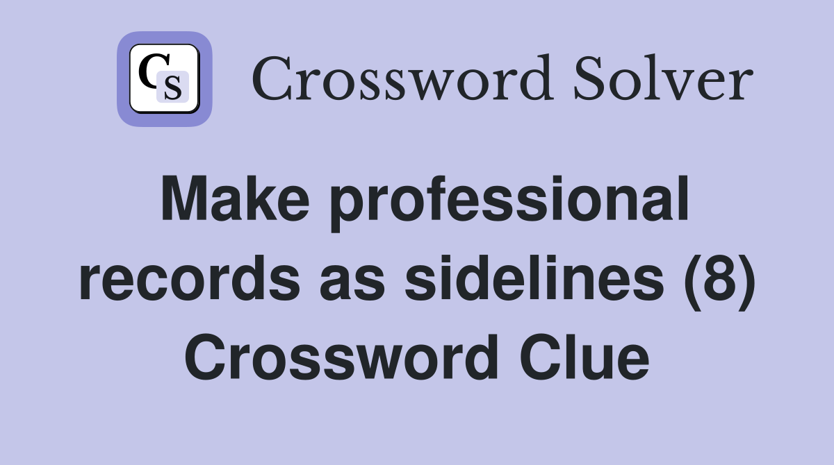 Make professional records as sidelines (8) Crossword Clue