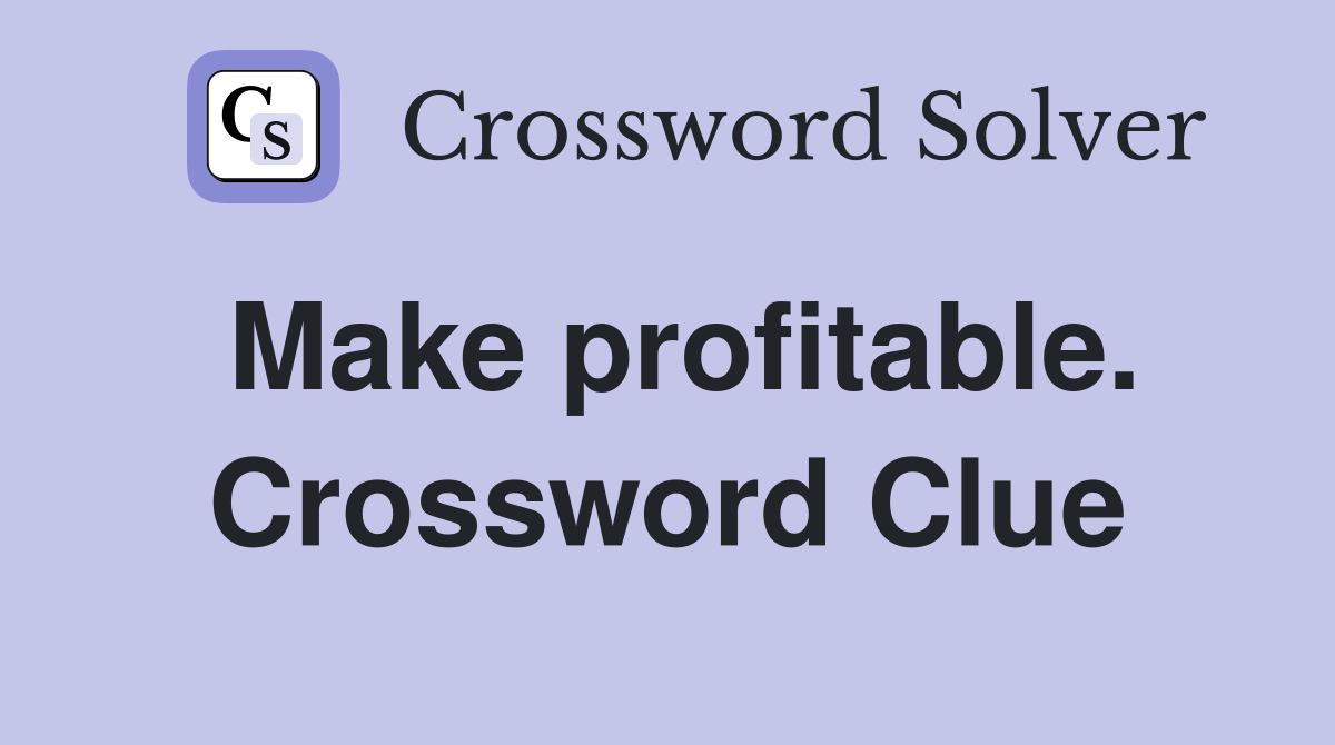Make profitable. Crossword Clue