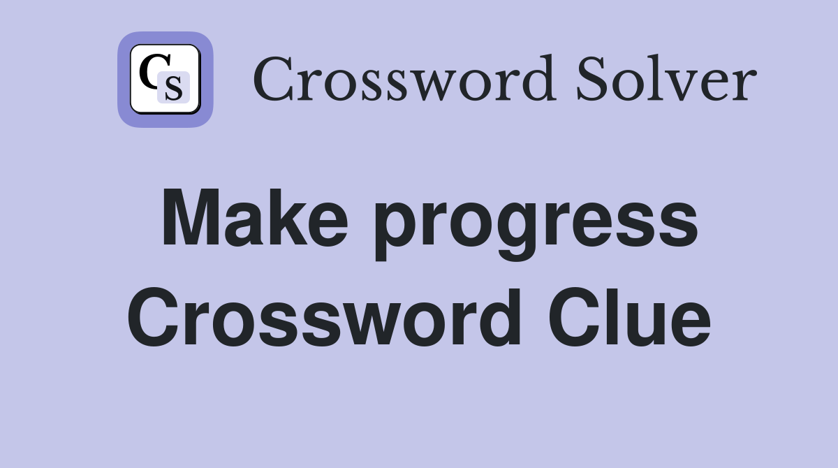 Make progress Crossword Clue