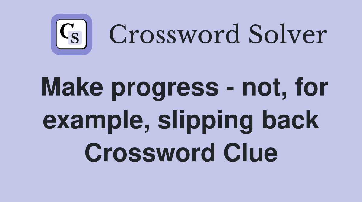 Make progress - not, for example, slipping back Crossword Clue