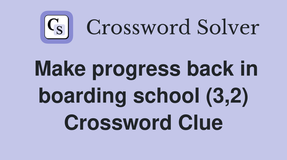 Make progress back in boarding school (3,2) Crossword Clue