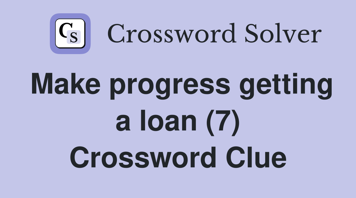 Make progress getting a loan (7) Crossword Clue