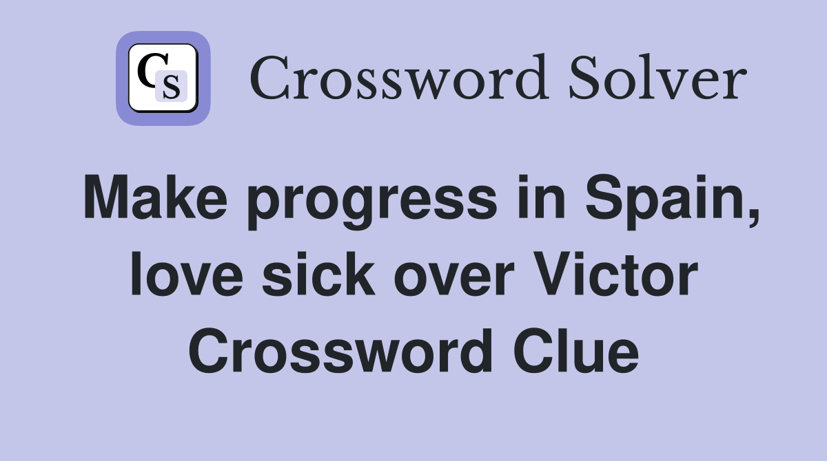 Make progress in Spain, love sick over Victor Crossword Clue