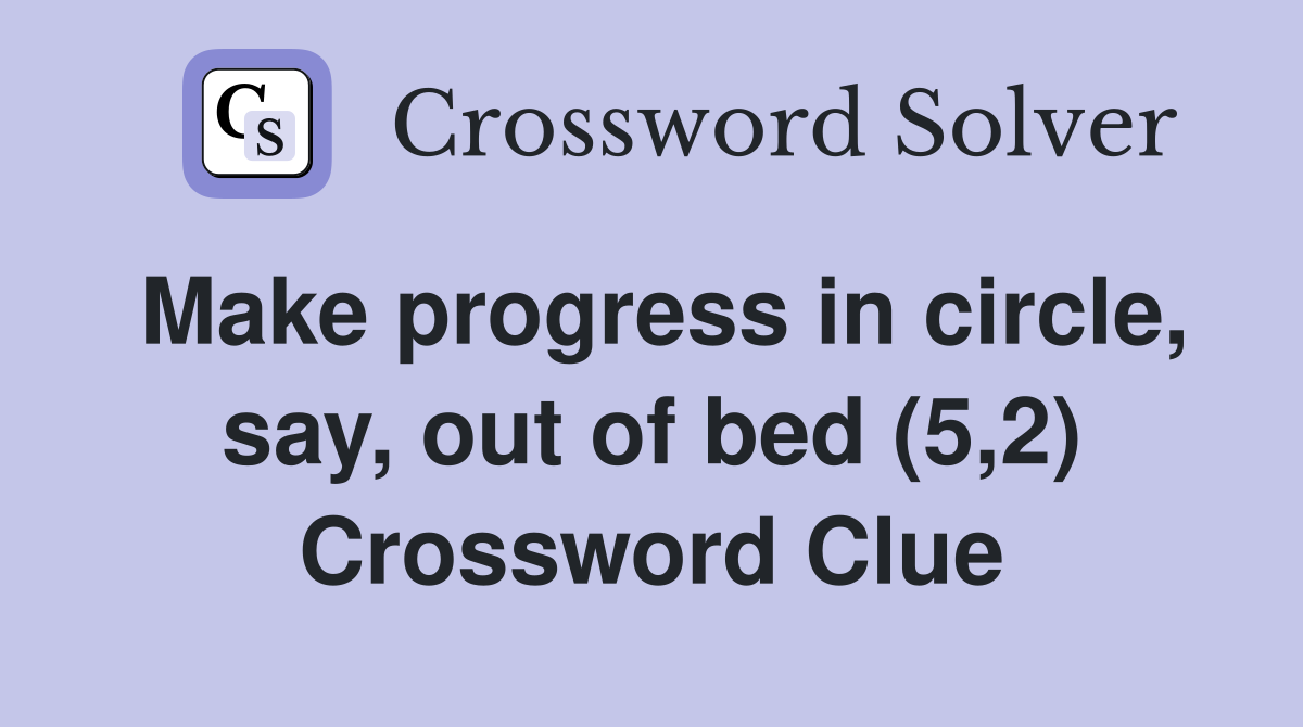 Make progress in circle, say, out of bed (5,2) Crossword Clue