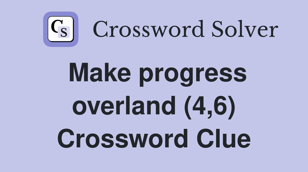 Make progress overland (4,6) Crossword Clue