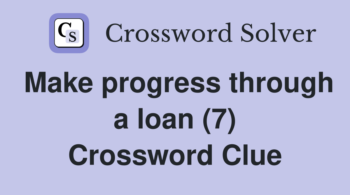 Make progress through a loan (7) Crossword Clue