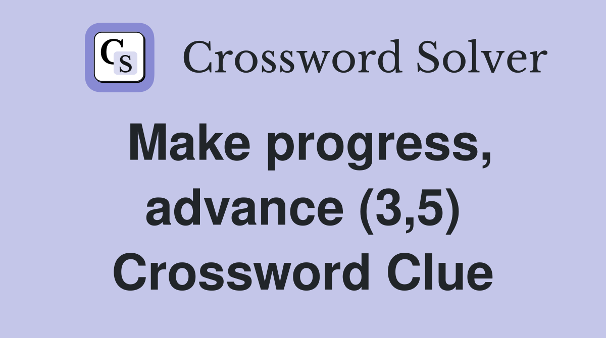 Make progress, advance (3,5) Crossword Clue