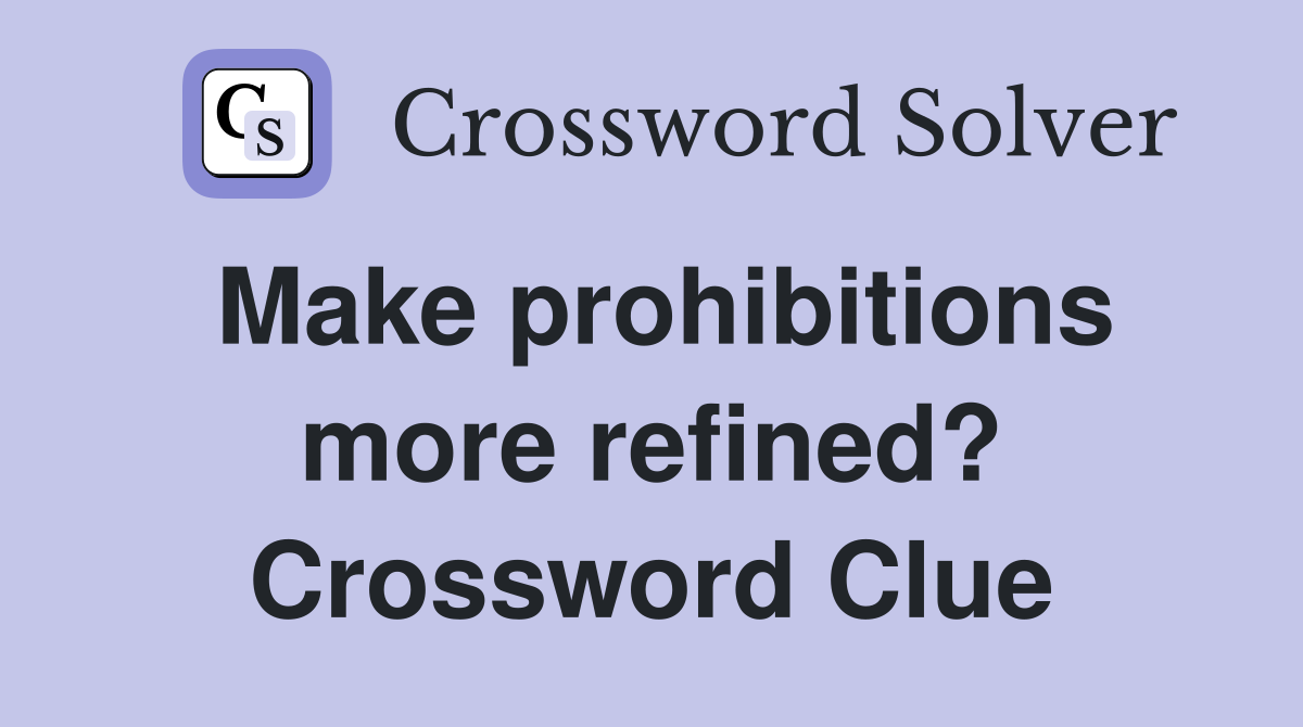 Make prohibitions more refined? Crossword Clue