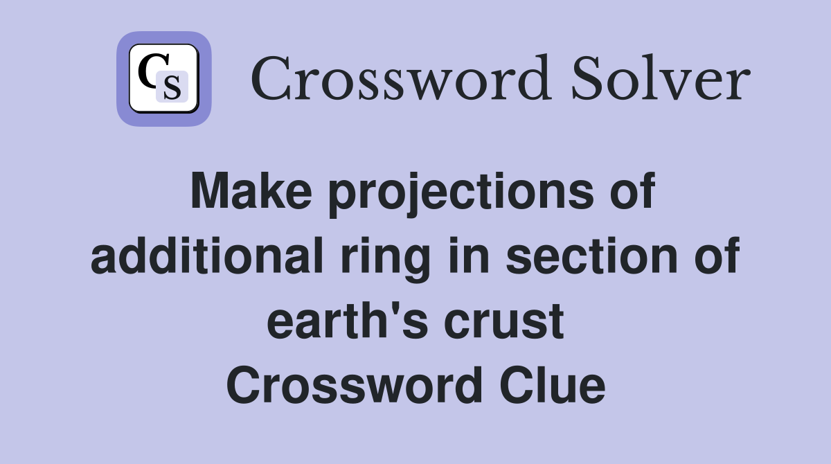 Make projections of additional ring in section of earth's crust Crossword Clue