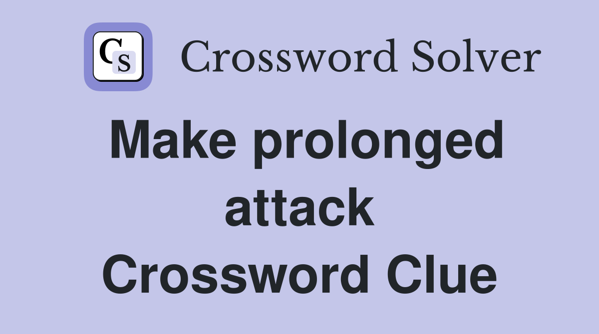 Make prolonged attack Crossword Clue