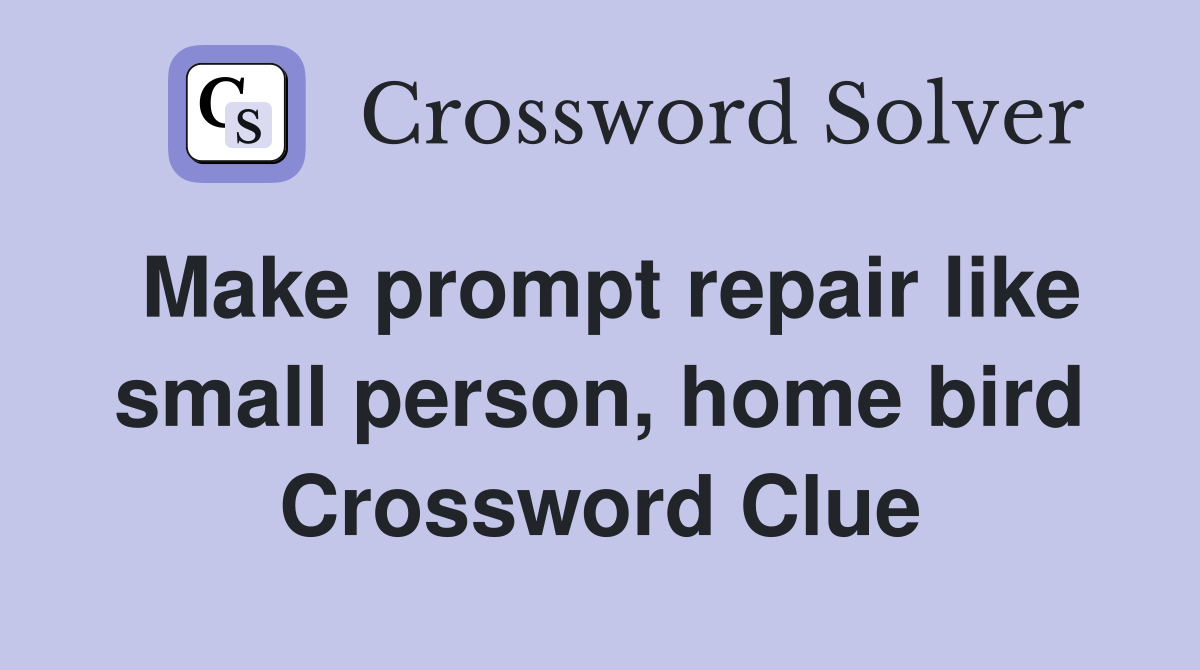 Make prompt repair like small person, home bird Crossword Clue