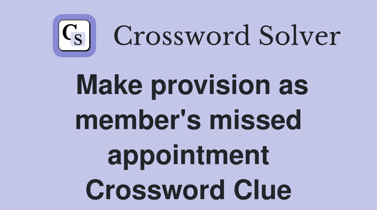 Make provision as member's missed appointment Crossword Clue