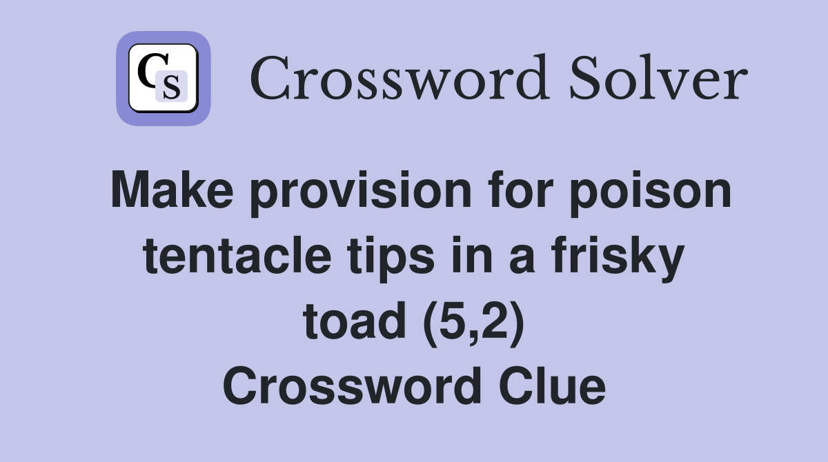 Make provision for poison tentacle tips in a frisky toad (5,2) Crossword Clue