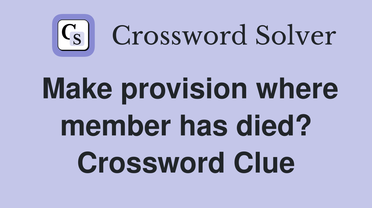 Make provision where member has died? Crossword Clue