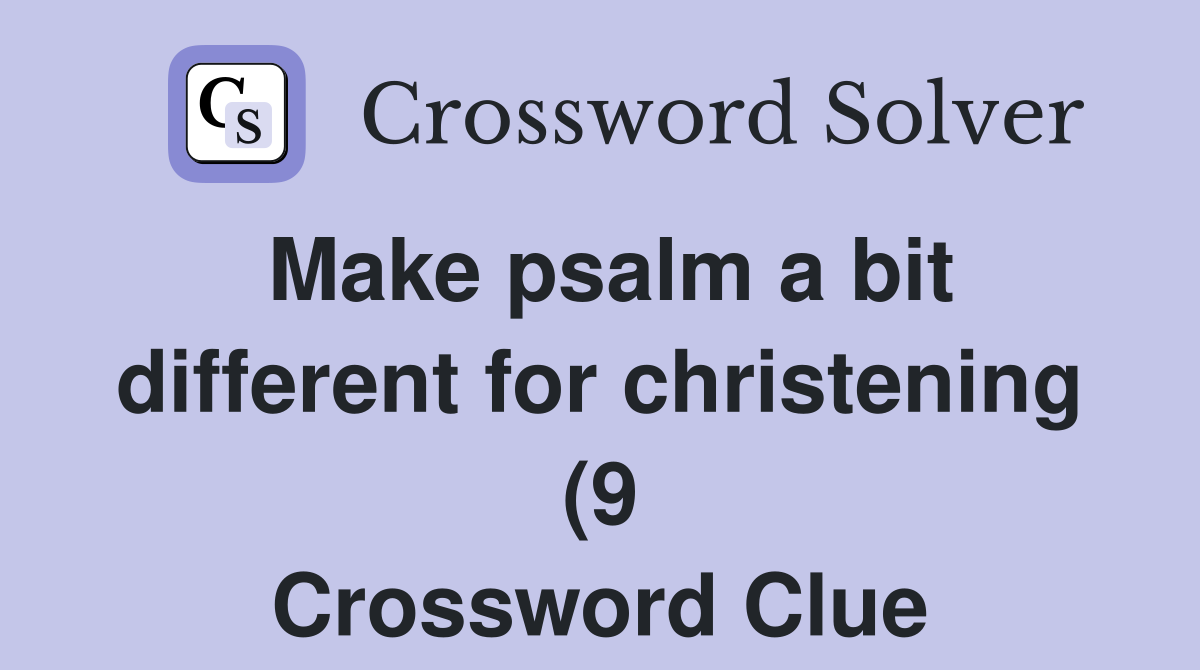 Make psalm a bit different for christening (9) Crossword Clue Answers Make psalm a bit different for christening (9) Crossword Clue Answers