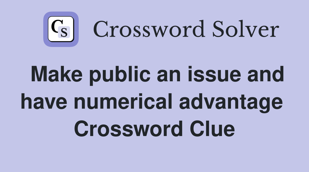 Make public an issue and have numerical advantage  Crossword Clue