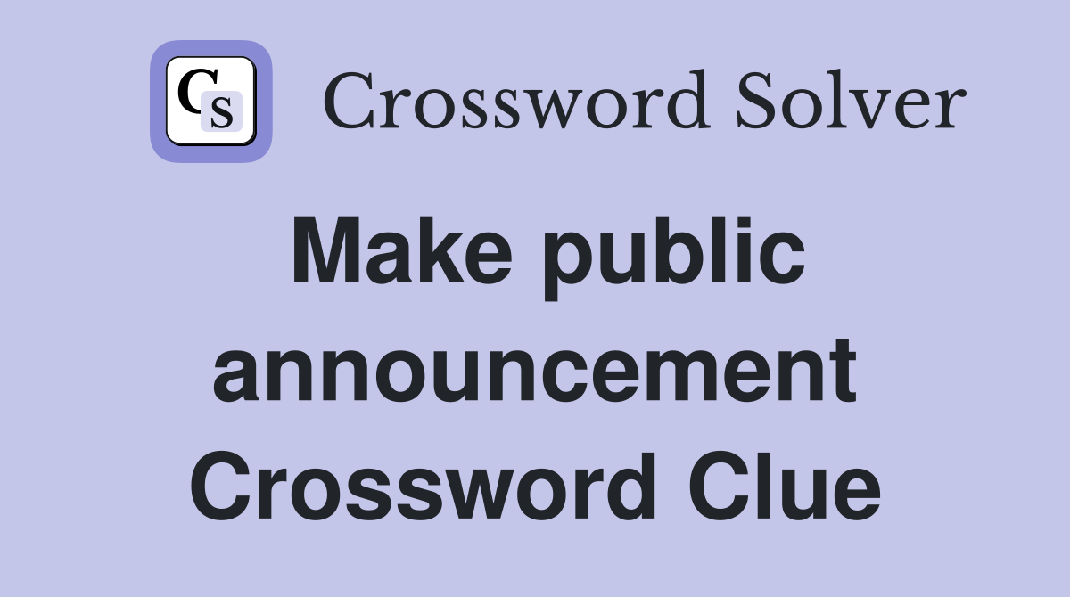 Make public announcement Crossword Clue