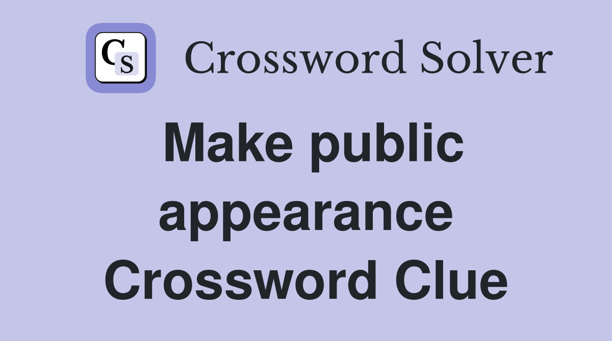 Make public appearance Crossword Clue