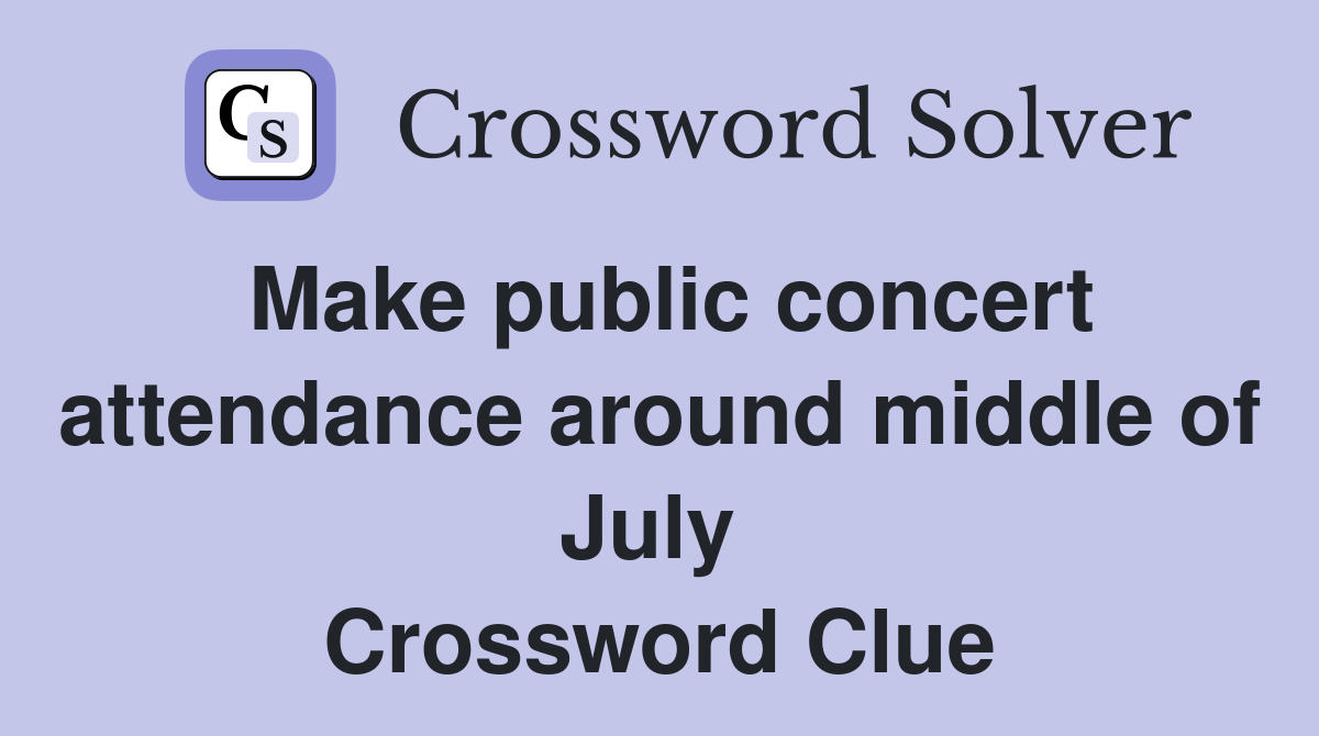 Make public concert attendance around middle of July  Crossword Clue
