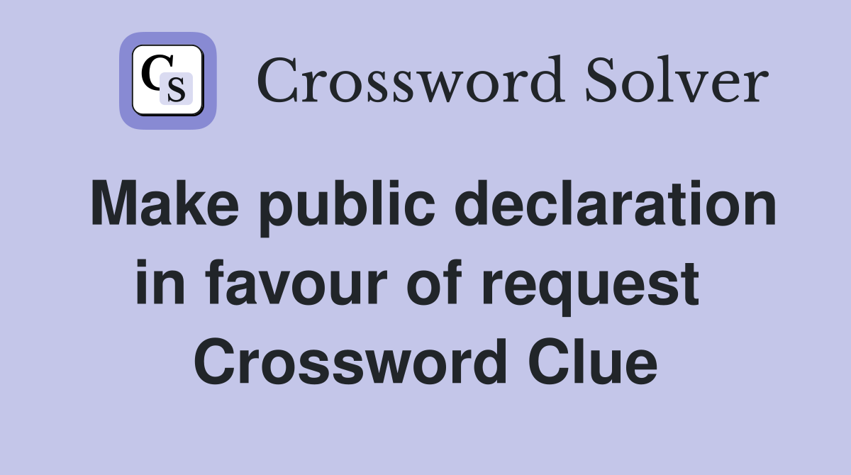Make public declaration in favour of request  Crossword Clue