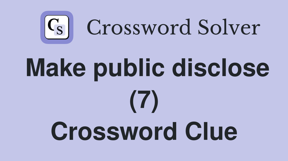 Make public disclose (7) Crossword Clue