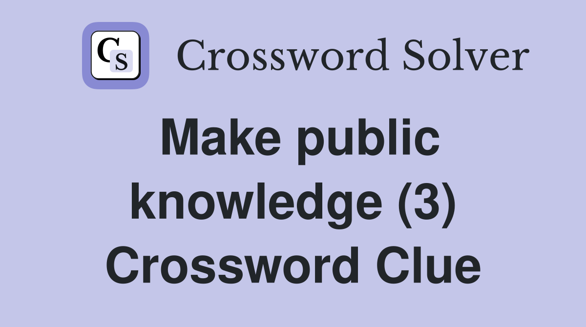 Make public knowledge (3) Crossword Clue
