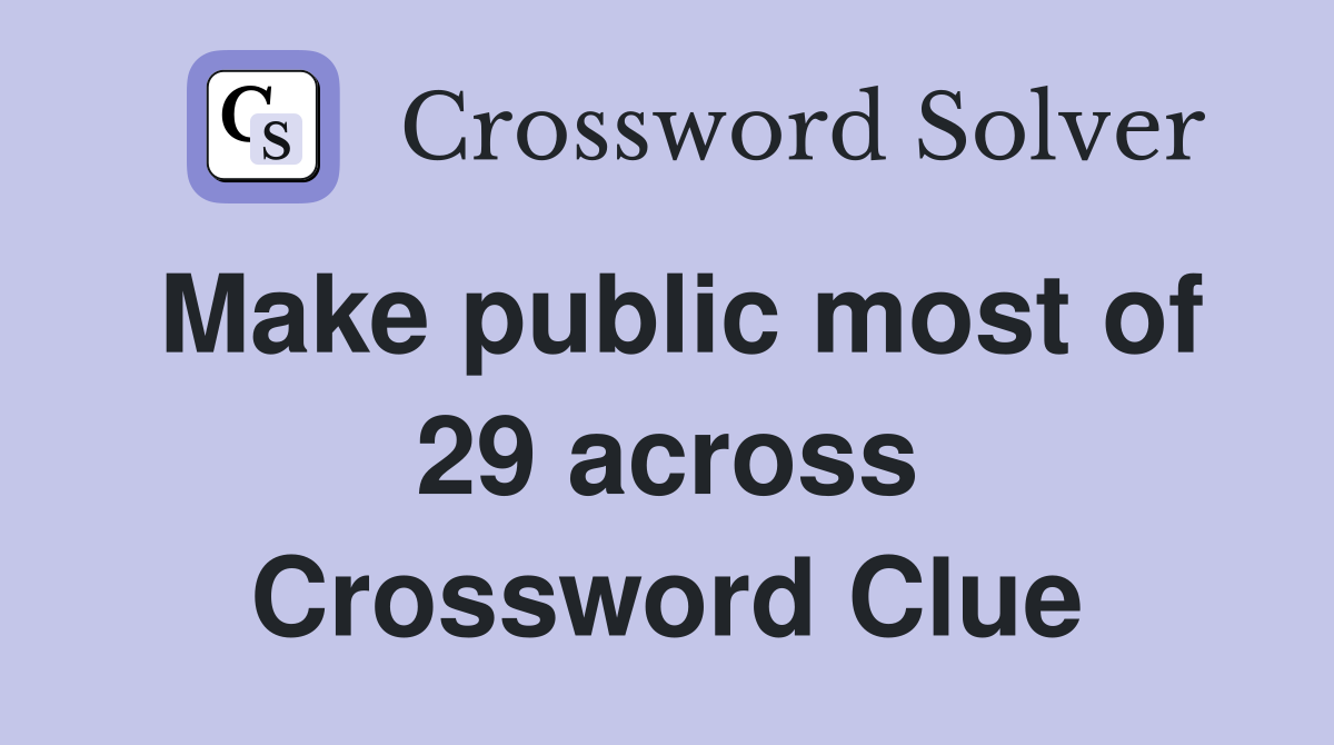 Make public most of 29 across Crossword Clue