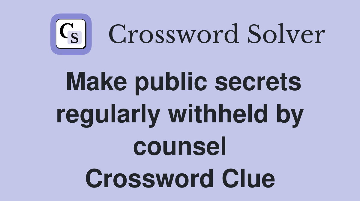 Make public secrets regularly withheld by counsel Crossword Clue