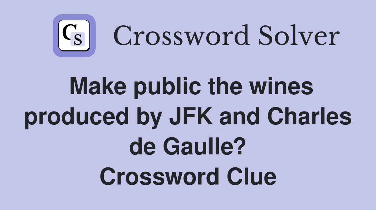 Make public the wines produced by JFK and Charles de Gaulle? Crossword Clue