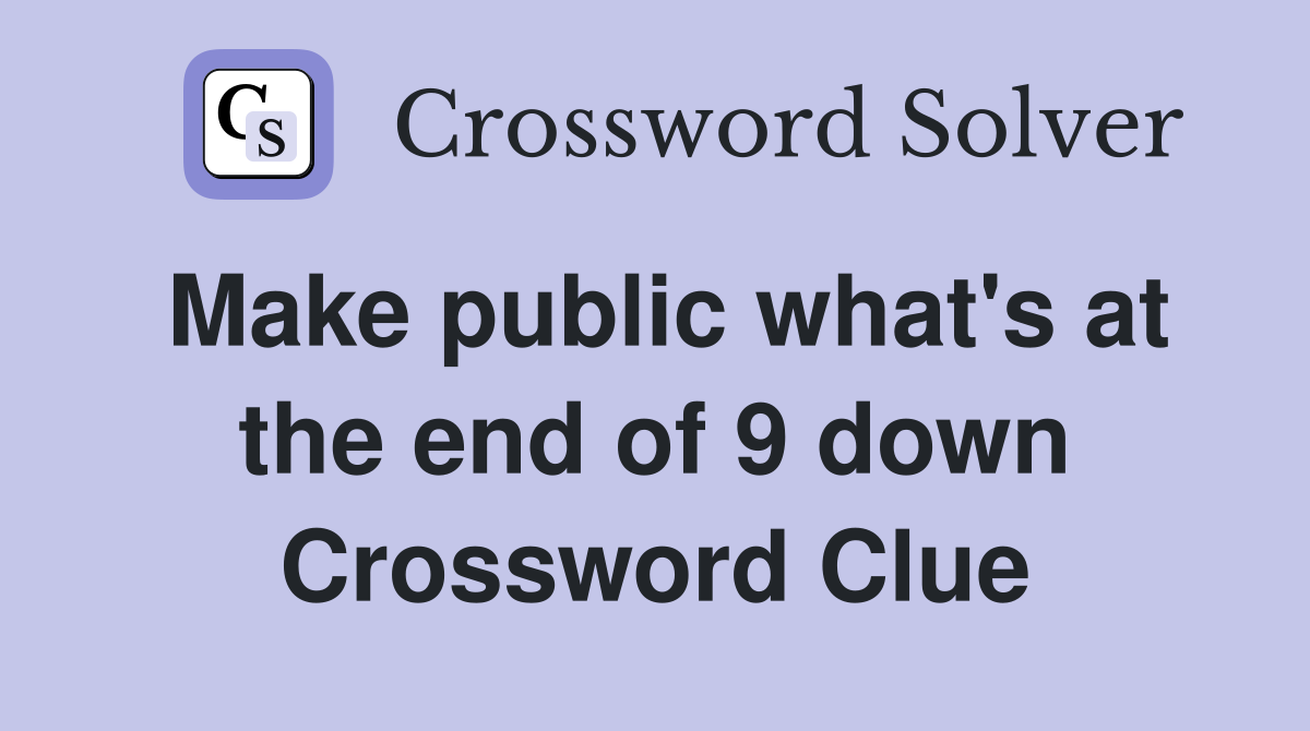 Make public what's at the end of 9 down Crossword Clue