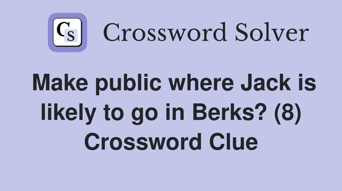 Make public where Jack is likely to go in Berks? (8) Crossword Clue