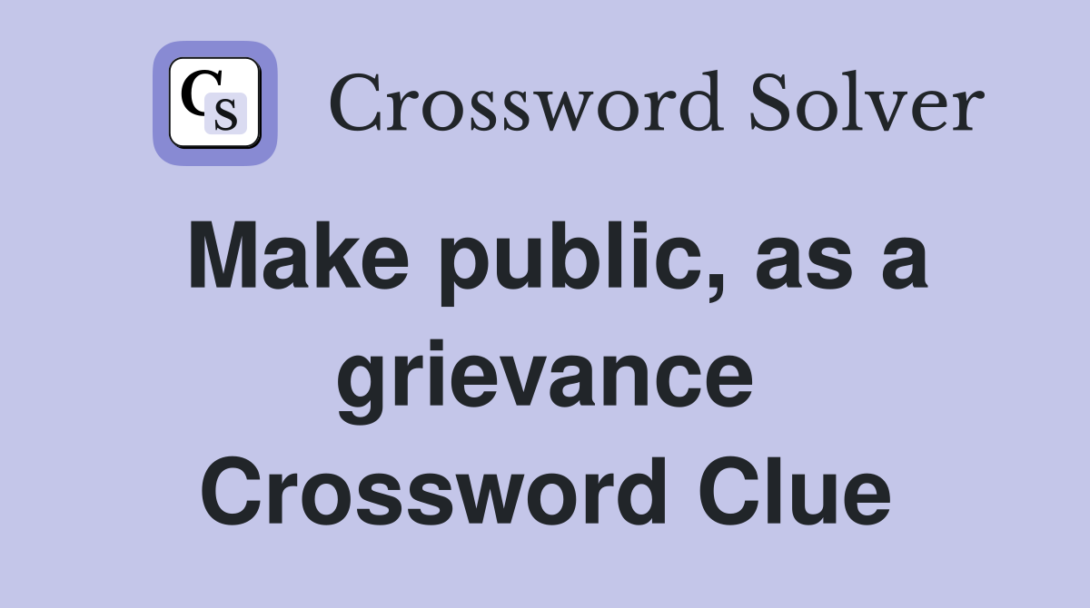 Make public, as a grievance Crossword Clue