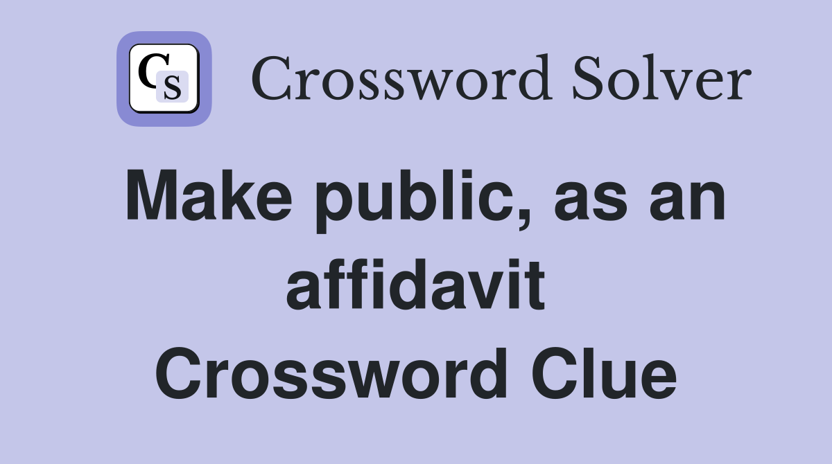 Make public, as an affidavit Crossword Clue