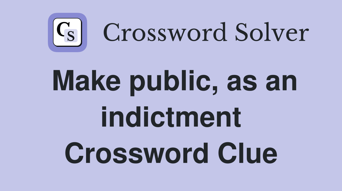 Make public, as an indictment Crossword Clue