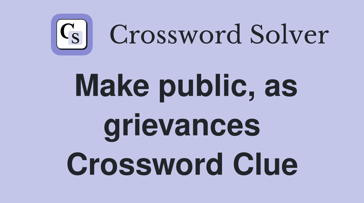 Make public, as grievances Crossword Clue