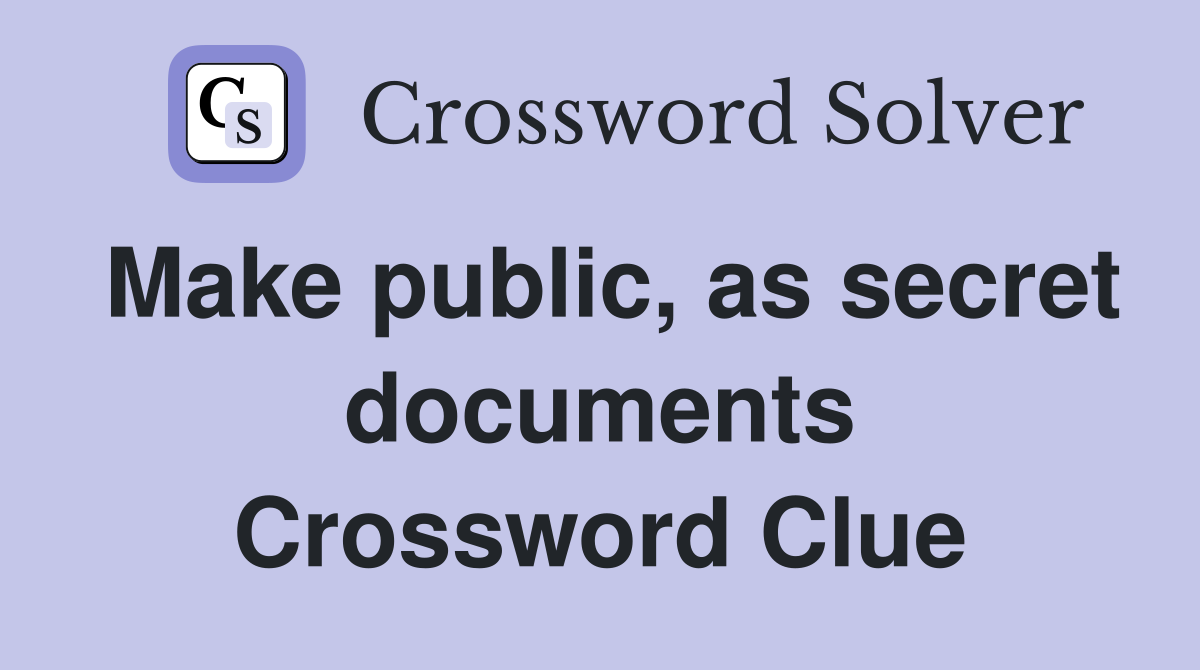 Make public, as secret documents Crossword Clue