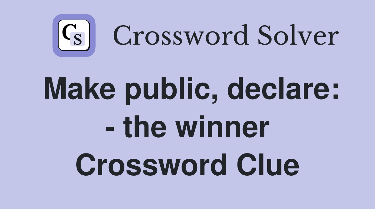 Make public, declare: - the winner Crossword Clue