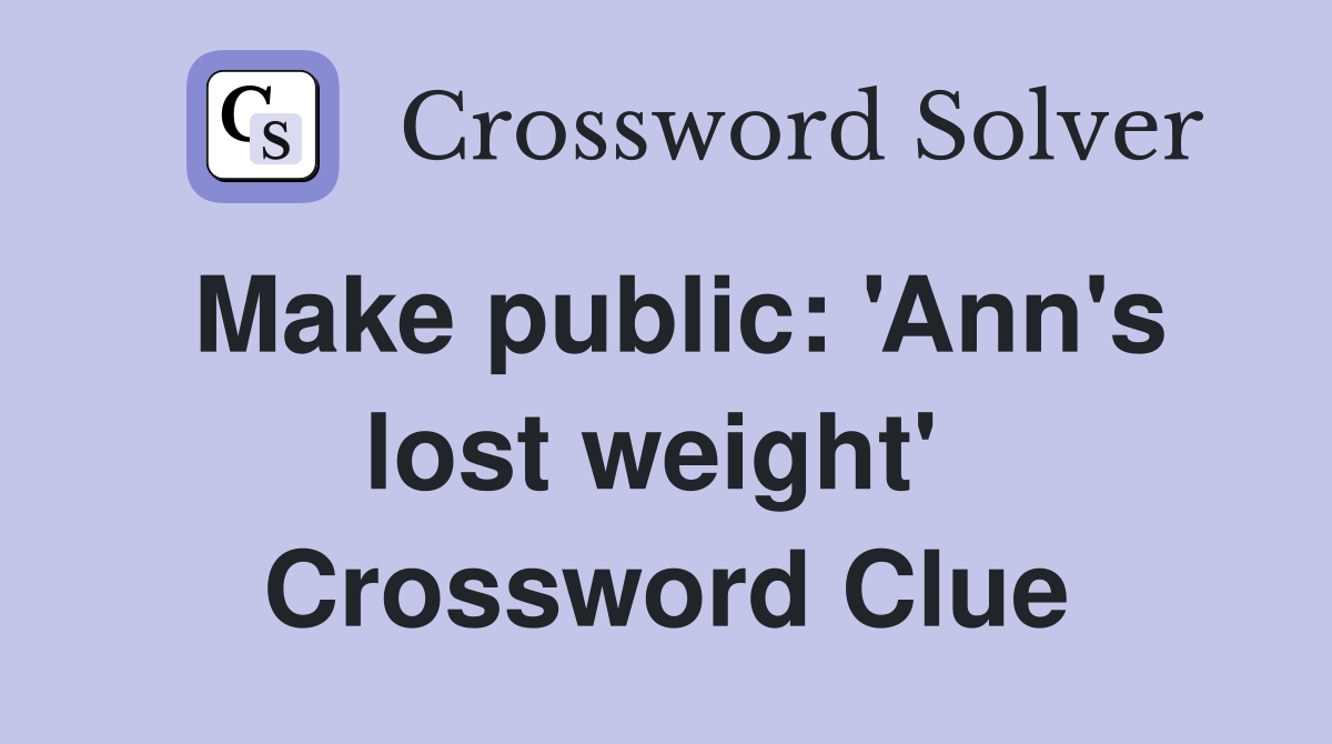 Make public: 'Ann's lost weight'  Crossword Clue
