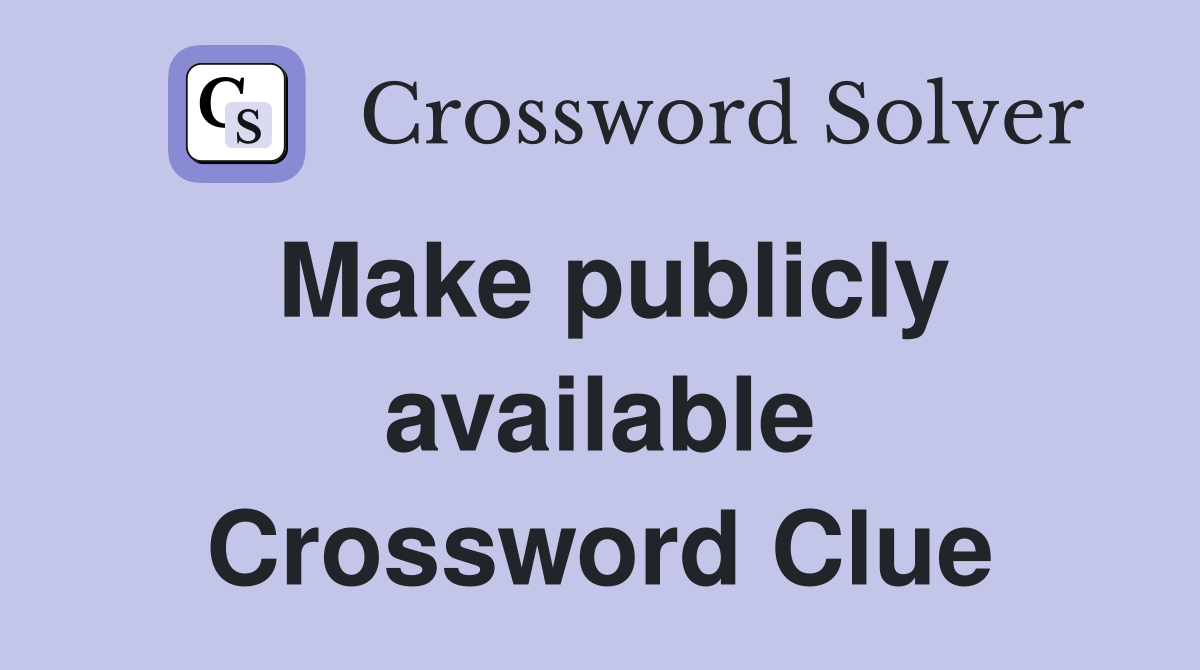 Make publicly available Crossword Clue