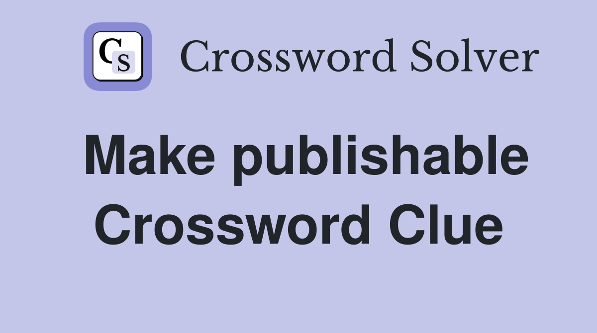 Make publishable Crossword Clue