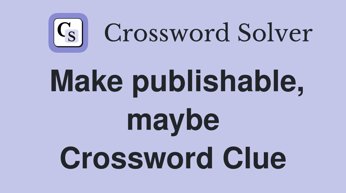 Make publishable, maybe Crossword Clue
