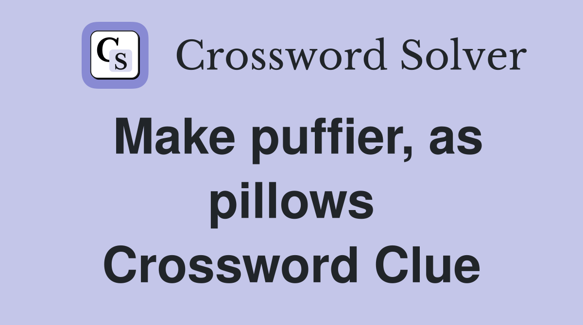 Make puffier, as pillows Crossword Clue